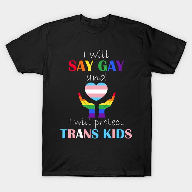 i will say gay and i will protect trans kids T-Shirt by marisamegan8av